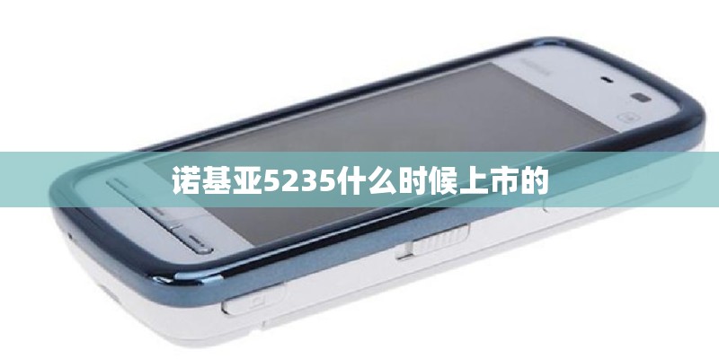 诺基亚5235什么时候上市的