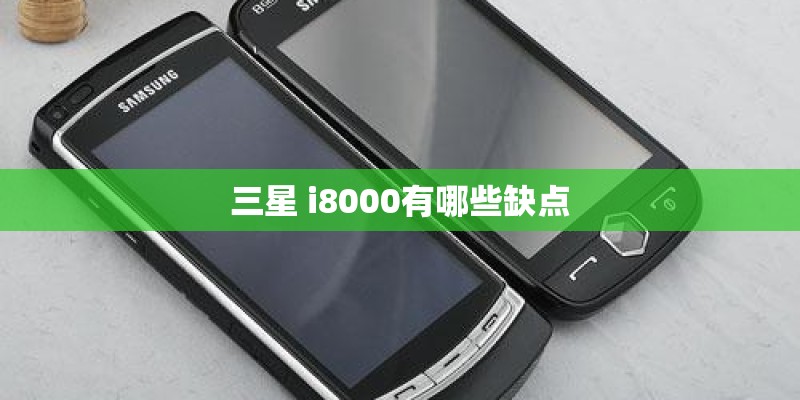 三星 i8000有哪些缺点