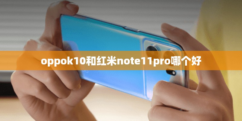 oppok10和红米note11pro哪个好