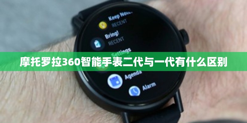 摩托罗拉360智能手表二代与一代有什么区别