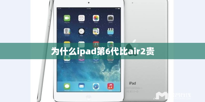 为什么ipad第6代比air2贵