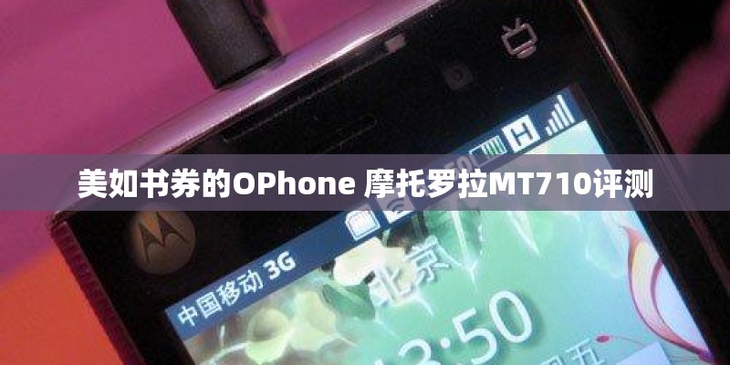 美如书券的OPhone 摩托罗拉MT710评测