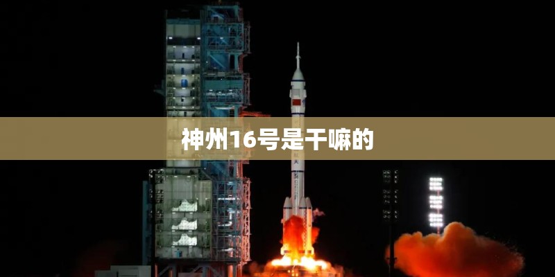 神州16号是干嘛的