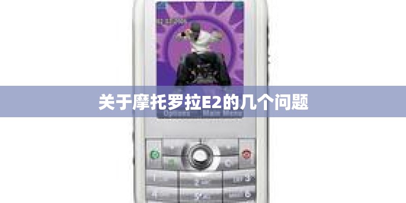 关于摩托罗拉E2的几个问题