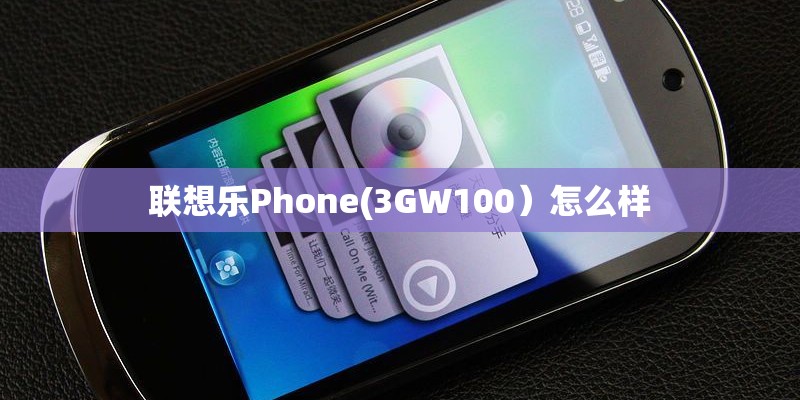 联想乐Phone(3GW100）怎么样