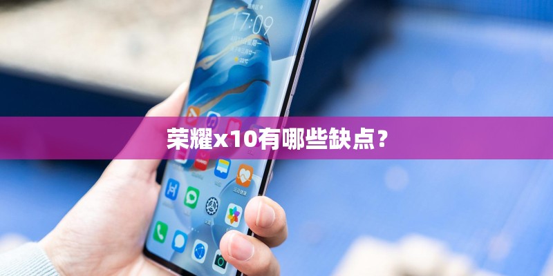 荣耀x10有哪些缺点？