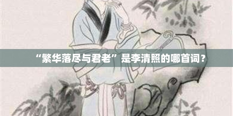 “繁华落尽与君老”是李清照的哪首词？