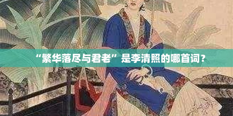 “繁华落尽与君老”是李清照的哪首词？