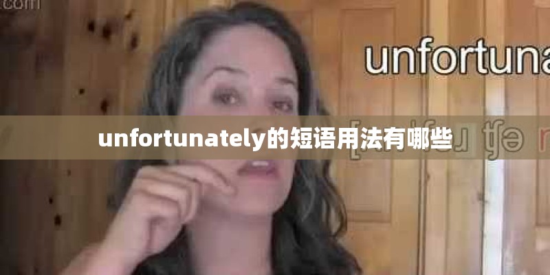 unfortunately的短语用法有哪些