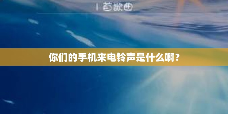 你们的手机来电铃声是什么啊？