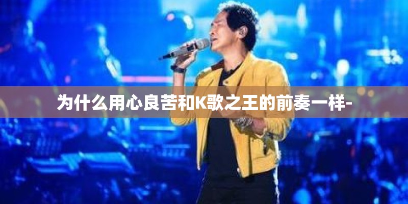 为什么用心良苦和K歌之王的前奏一样-