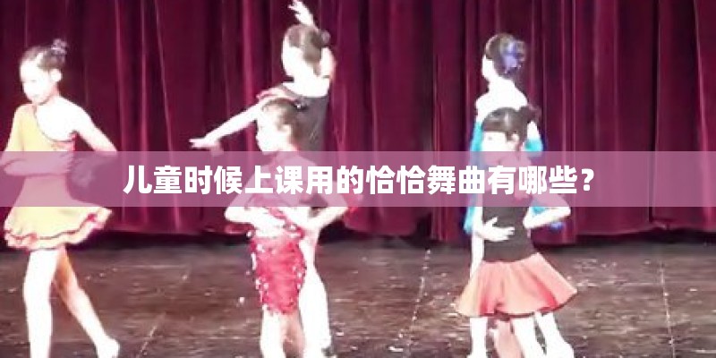 儿童时候上课用的恰恰舞曲有哪些？