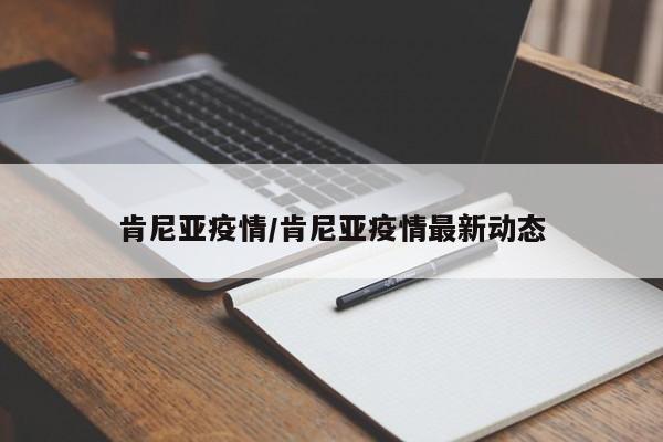 肯尼亚疫情/肯尼亚疫情最新动态