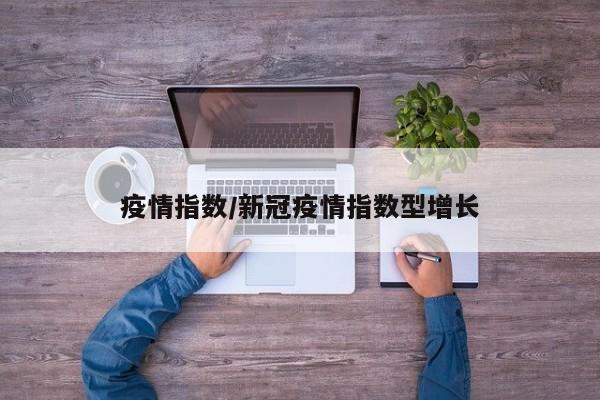 疫情指数/新冠疫情指数型增长