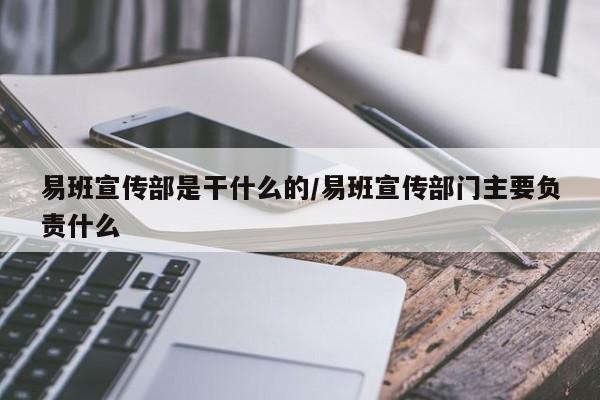 易班宣传部是干什么的/易班宣传部门主要负责什么