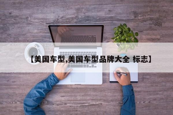 【美国车型,美国车型品牌大全 标志】