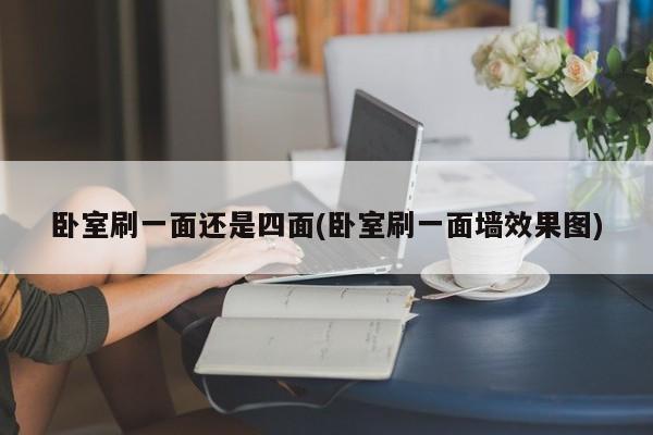 卧室刷一面还是四面(卧室刷一面墙效果图)