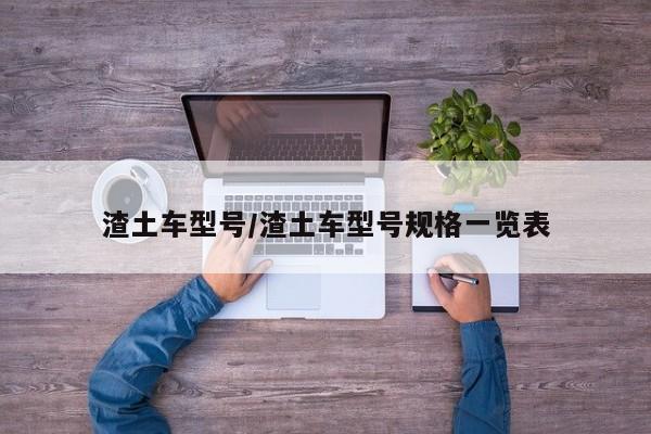 渣土车型号/渣土车型号规格一览表
