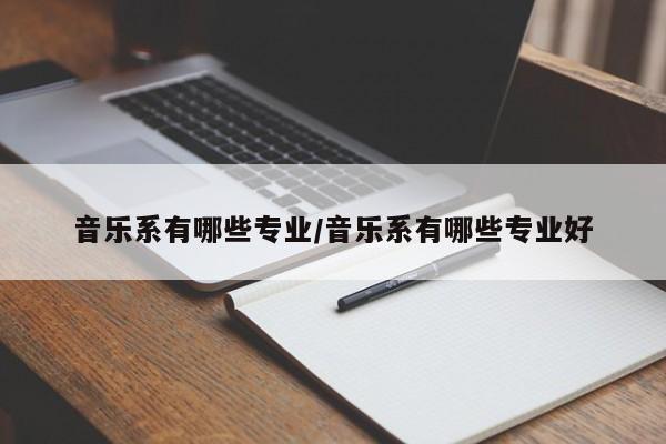 音乐系有哪些专业/音乐系有哪些专业好
