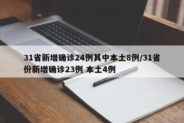 31省新增确诊24例其中本土8例/31省份新增确诊23例 本土4例