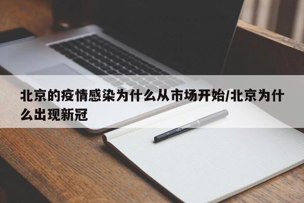 北京的疫情感染为什么从市场开始/北京为什么出现新冠