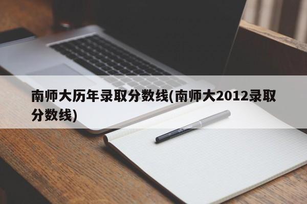 南师大历年录取分数线(南师大2012录取分数线)