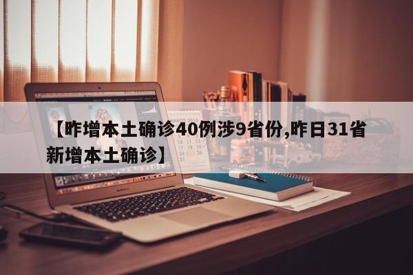 【昨增本土确诊40例涉9省份,昨日31省新增本土确诊】