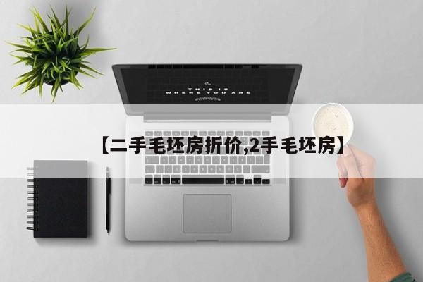 【二手毛坯房折价,2手毛坯房】
